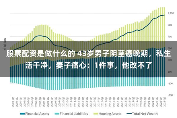 股票配资是做什么的 43岁男子阴茎癌晚期，私生活干净，妻子痛心：1件事，他改不了