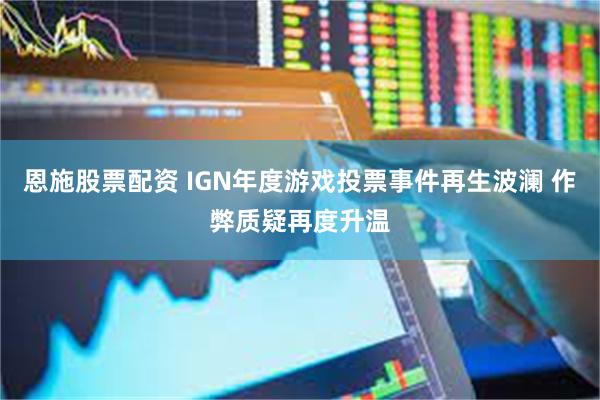 恩施股票配资 IGN年度游戏投票事件再生波澜 作弊质疑再度升温